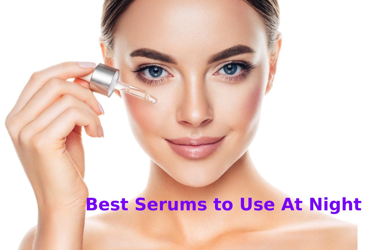 Best Serums to Use At Night Elements and More 2022